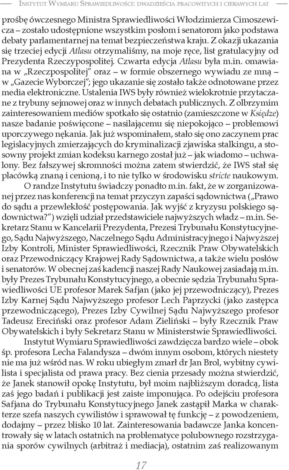 Czwarta edycja Atlasu była m.in. omawiana w Rzeczpospolitej oraz w formie obszernego wywiadu ze mną w Gazecie Wyborczej ; jego ukazanie się zostało także odnotowane przez media elektroniczne.
