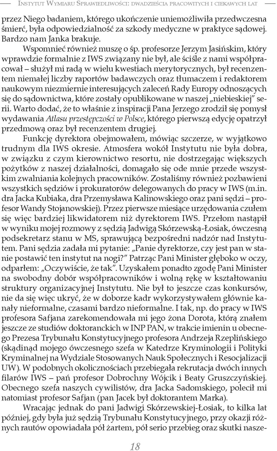 profesorze Jerzym Jasińskim, który wprawdzie formalnie z IWS związany nie był, ale ściśle z nami współpracował służył mi radą w wielu kwestiach merytorycznych, był recenzentem niemałej liczby