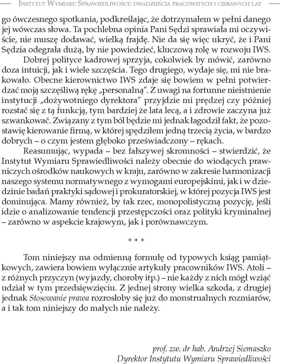 Dobrej polityce kadrowej sprzyja, cokolwiek by mówić, zarówno doza intuicji, jak i wiele szczęścia. Tego drugiego, wydaje się, mi nie brakowało.