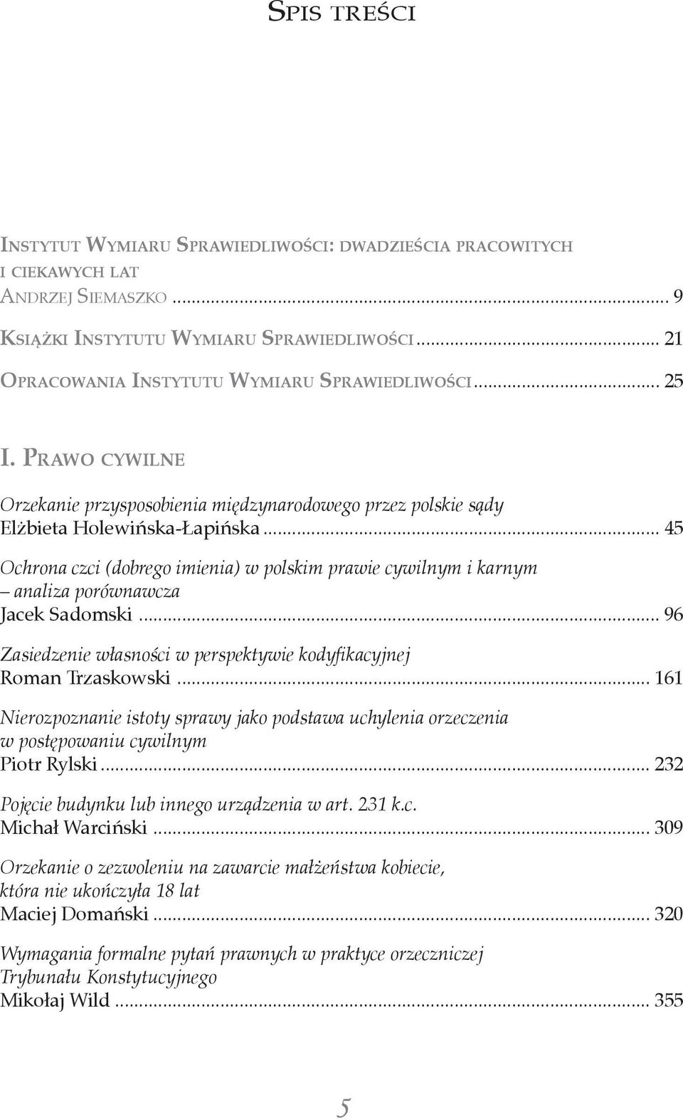 .. 45 Ochrona czci (dobrego imienia) w polskim prawie cywilnym i karnym analiza porównawcza Jacek Sadomski... 96 Zasiedzenie własności w perspektywie kodyfikacyjnej Roman Trzaskowski.
