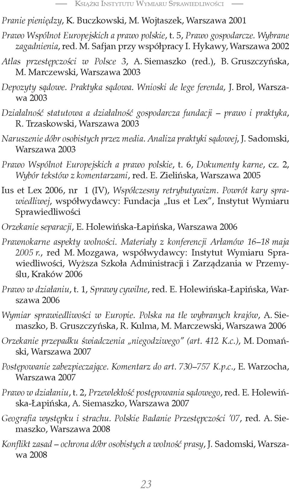 Wnioski de lege ferenda, J. Brol, Warszawa 2003 Działalność statutowa a działalność gospodarcza fundacji prawo i praktyka, R. Trzaskowski, Warszawa 2003 Naruszenie dóbr osobistych przez media.