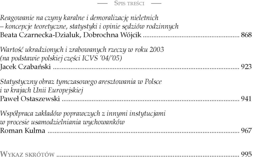 .. 868 Wartość ukradzionych i zrabowanych rzeczy w roku 2003 (na podstawie polskiej części ICVS 04/ 05) Jacek Czabański.