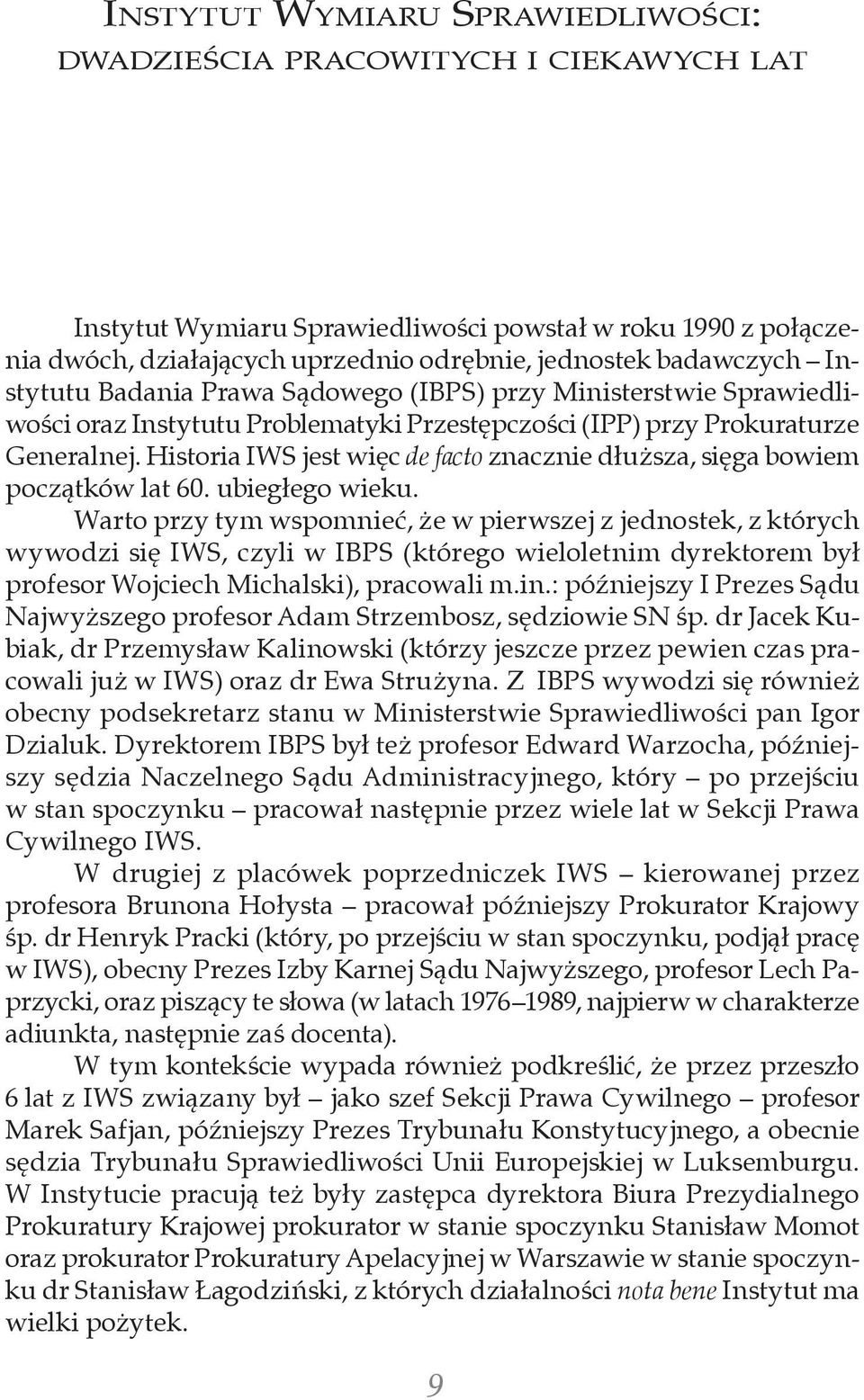 (IPP) przy Prokuraturze Generalnej. Historia IWS jest więc de facto znacznie dłuższa, sięga bowiem początków lat 60. ubiegłego wieku.
