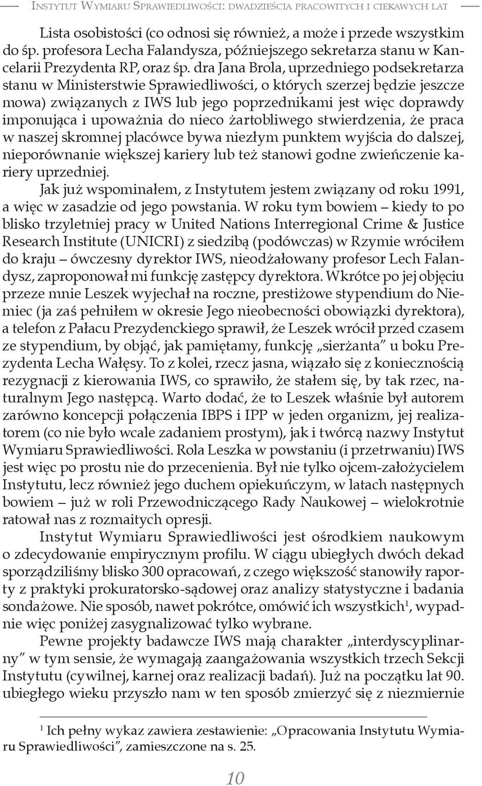 dra Jana Brola, uprzedniego podsekretarza stanu w Ministerstwie Sprawiedliwości, o których szerzej będzie jeszcze mowa) związanych z IWS lub jego poprzednikami jest więc doprawdy imponująca i