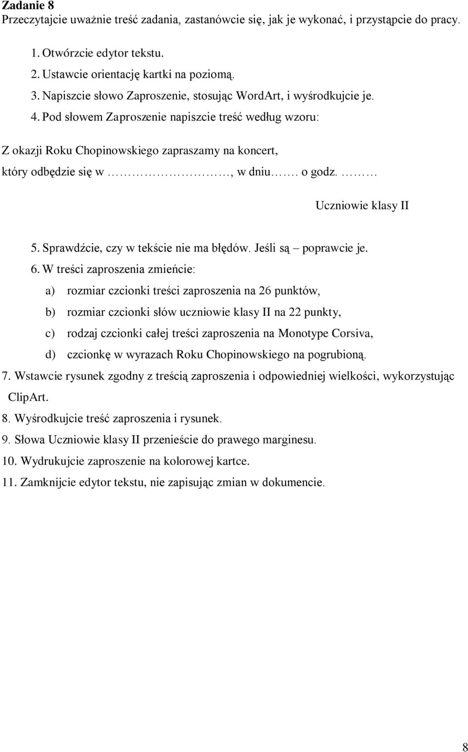 Pod słowem Zaproszenie napiszcie treść według wzoru: Z okazji Roku Chopinowskiego zapraszamy na koncert, który odbędzie się w, w dniu. o godz. Uczniowie klasy II 5.