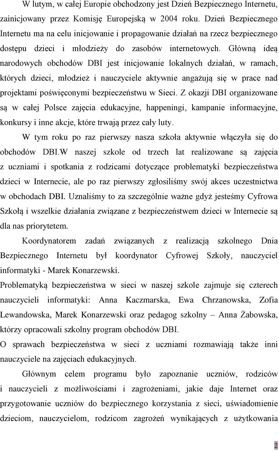 Główną ideą narodowych obchodów DBI jest inicjowanie lokalnych działań, w ramach, których dzieci, młodzież i nauczyciele aktywnie angażują się w prace nad projektami poświęconymi bezpieczeństwu w