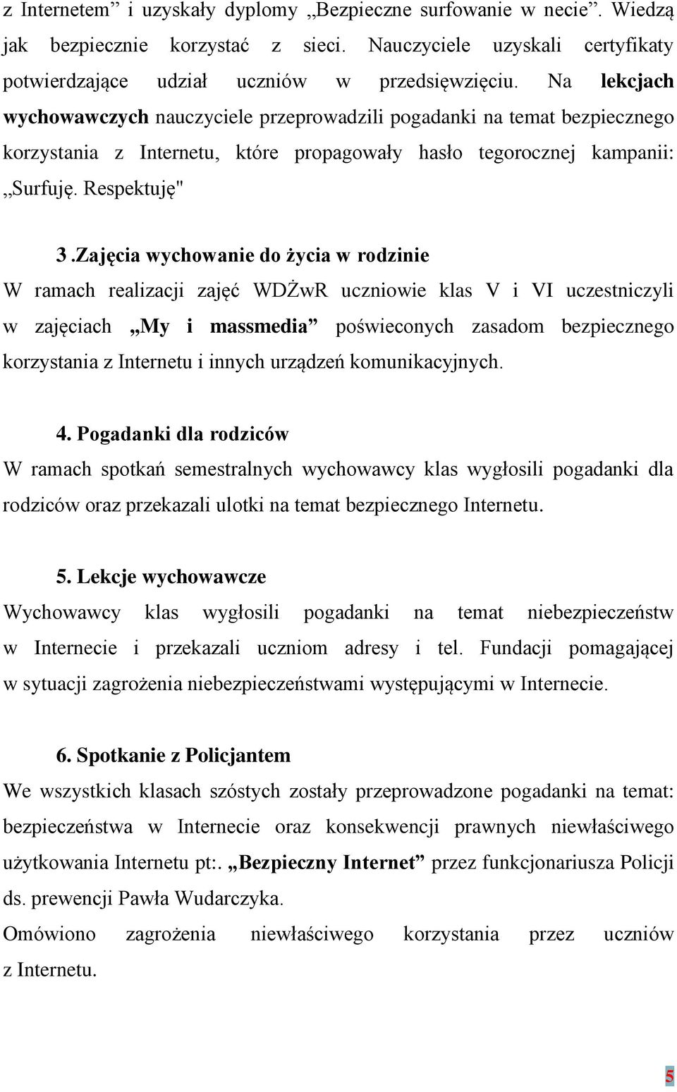 Zajęcia wychowanie do życia w rodzinie W ramach realizacji zajęć WDŻwR uczniowie klas V i VI uczestniczyli w zajęciach,,my i massmedia poświeconych zasadom bezpiecznego korzystania z Internetu i