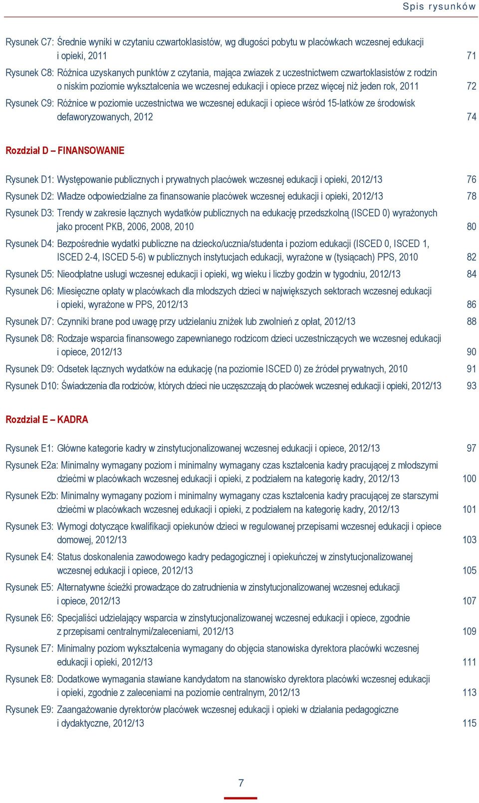 wczesnej edukacji i opiece wśród 15-latków ze środowisk defaworyzowanych, 2012 74 Rozdział D FINANSOWANIE Rysunek D1: Występowanie publicznych i prywatnych placówek wczesnej edukacji i opieki,