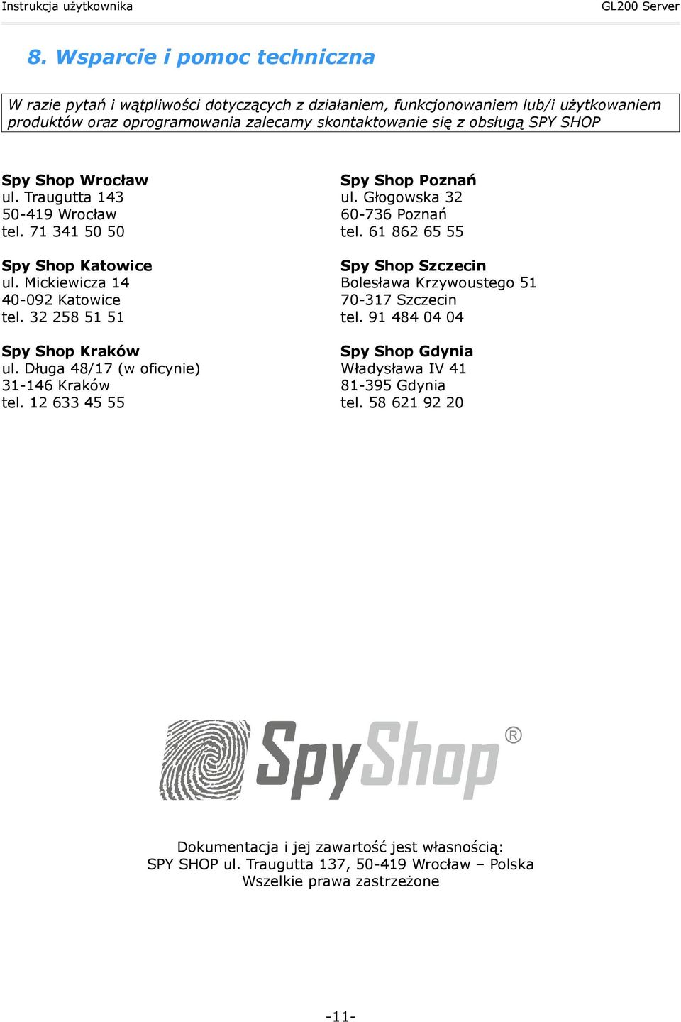 Długa 48/17 (w oficynie) 31-146 Kraków tel. 12 633 45 55 Spy Shop Poznań ul. Głogowska 32 60-736 Poznań tel. 61 862 65 55 Spy Shop Szczecin Bolesława Krzywoustego 51 70-317 Szczecin tel.
