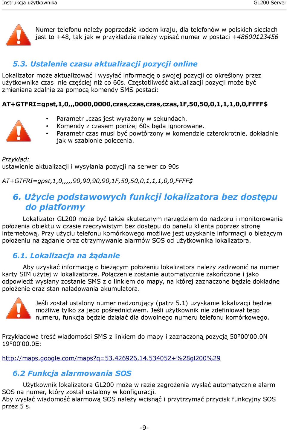 Częstotliwość aktualizacji pozycji może być zmieniana zdalnie za pomocą komendy SMS postaci: AT+GTFRI=gpst,1,0,,,0000,0000,czas,czas,czas,czas,1F,50,50,0,1,1,1,0,0,FFFF$ Parametr czas jest wyrażony w