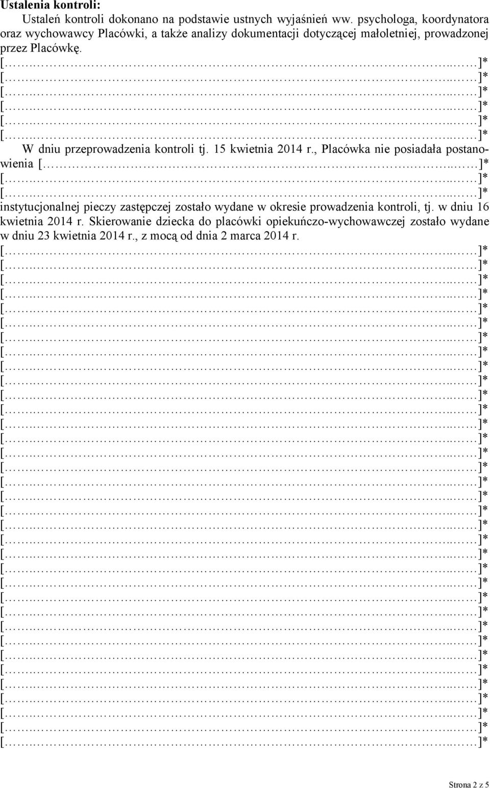 W dniu przeprowadzenia kontroli tj. 15 kwietnia 2014 r., Placówka nie posiadała postanowienia [.