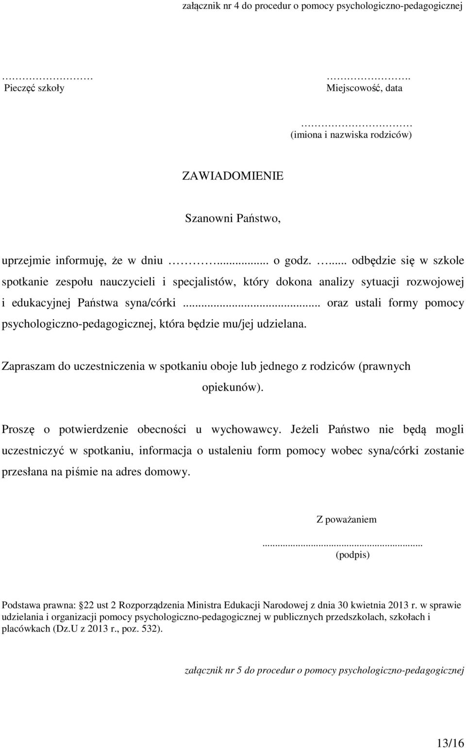 .. oraz ustali formy pomocy psychologiczno-pedagogicznej, która będzie mu/jej udzielana. Zapraszam do uczestniczenia w spotkaniu oboje lub jednego z rodziców (prawnych opiekunów).