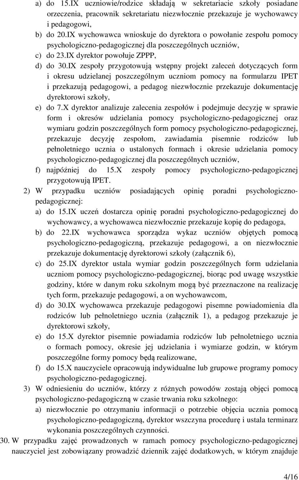 IX zespoły przygotowują wstępny projekt zaleceń dotyczących form i okresu udzielanej poszczególnym uczniom pomocy na formularzu IPET i przekazują pedagogowi, a pedagog niezwłocznie przekazuje