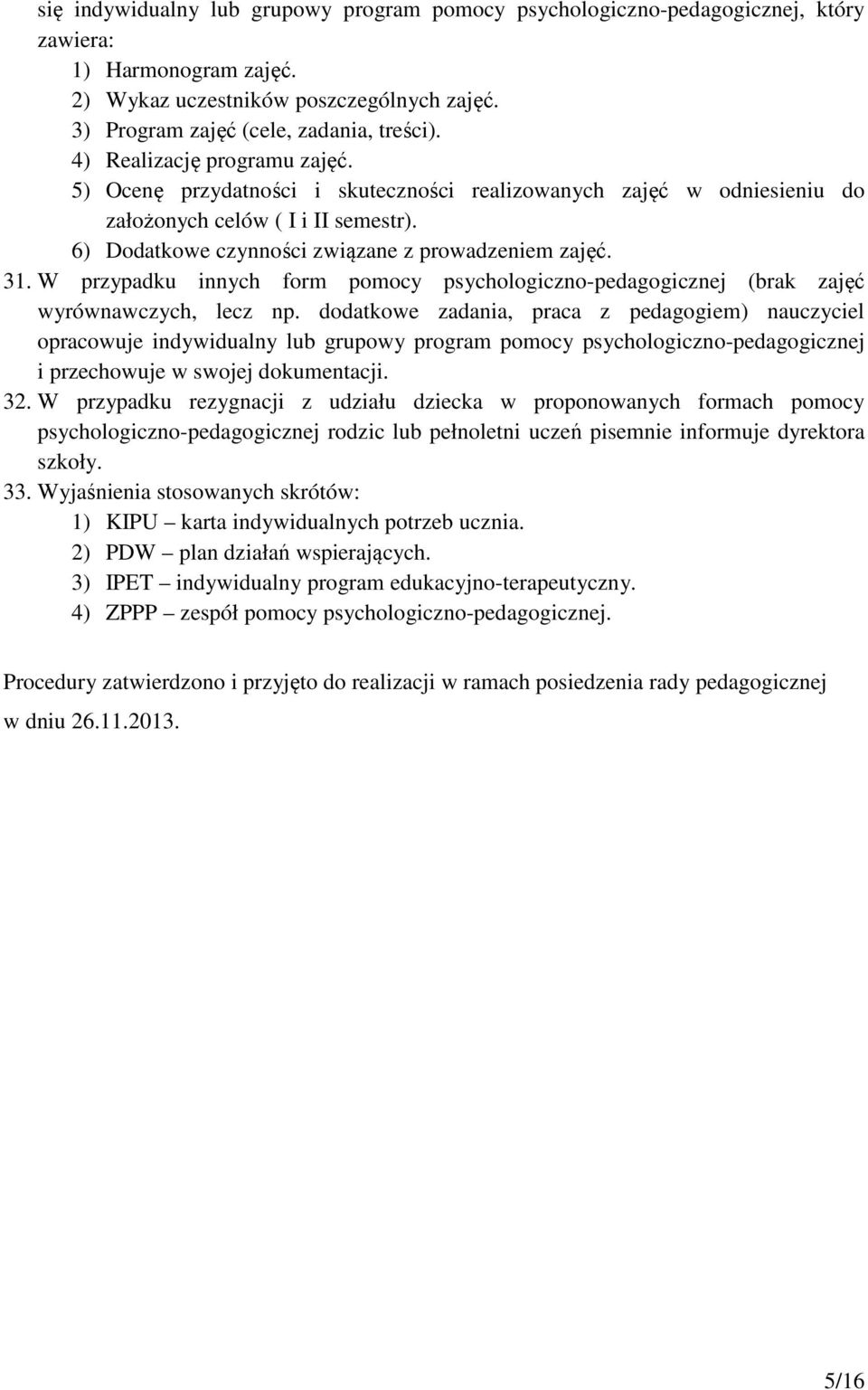 W przypadku innych form pomocy psychologiczno-pedagogicznej (brak zajęć wyrównawczych, lecz np.