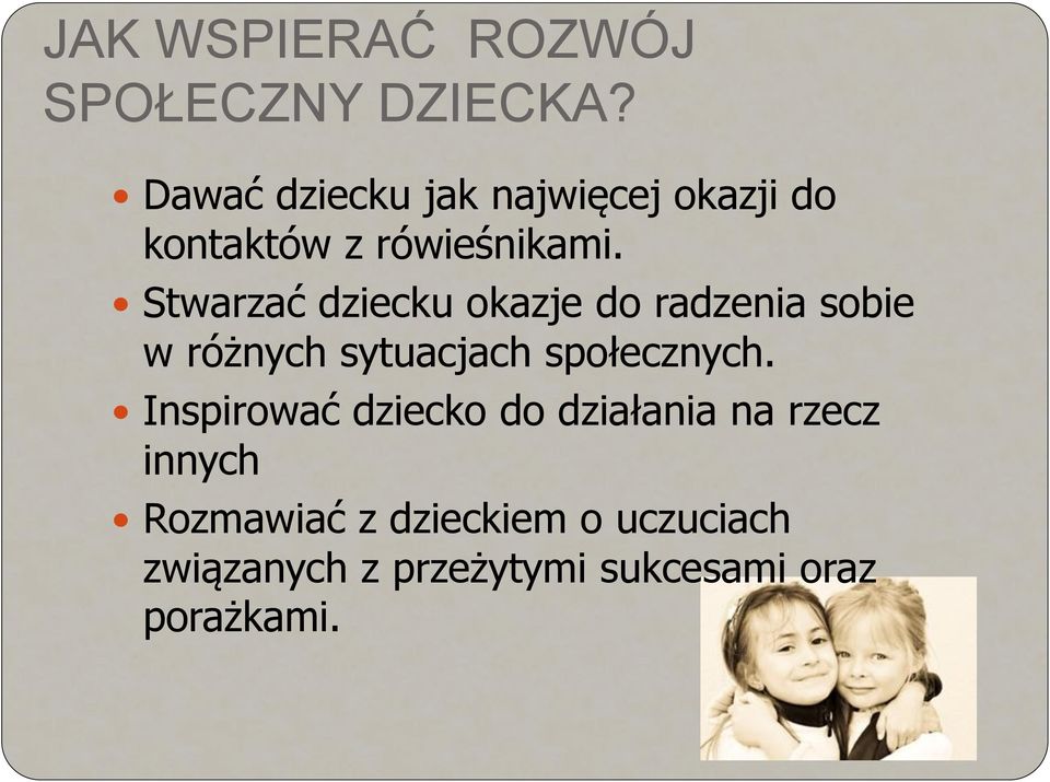 Stwarzać dziecku okazje do radzenia sobie w różnych sytuacjach społecznych.