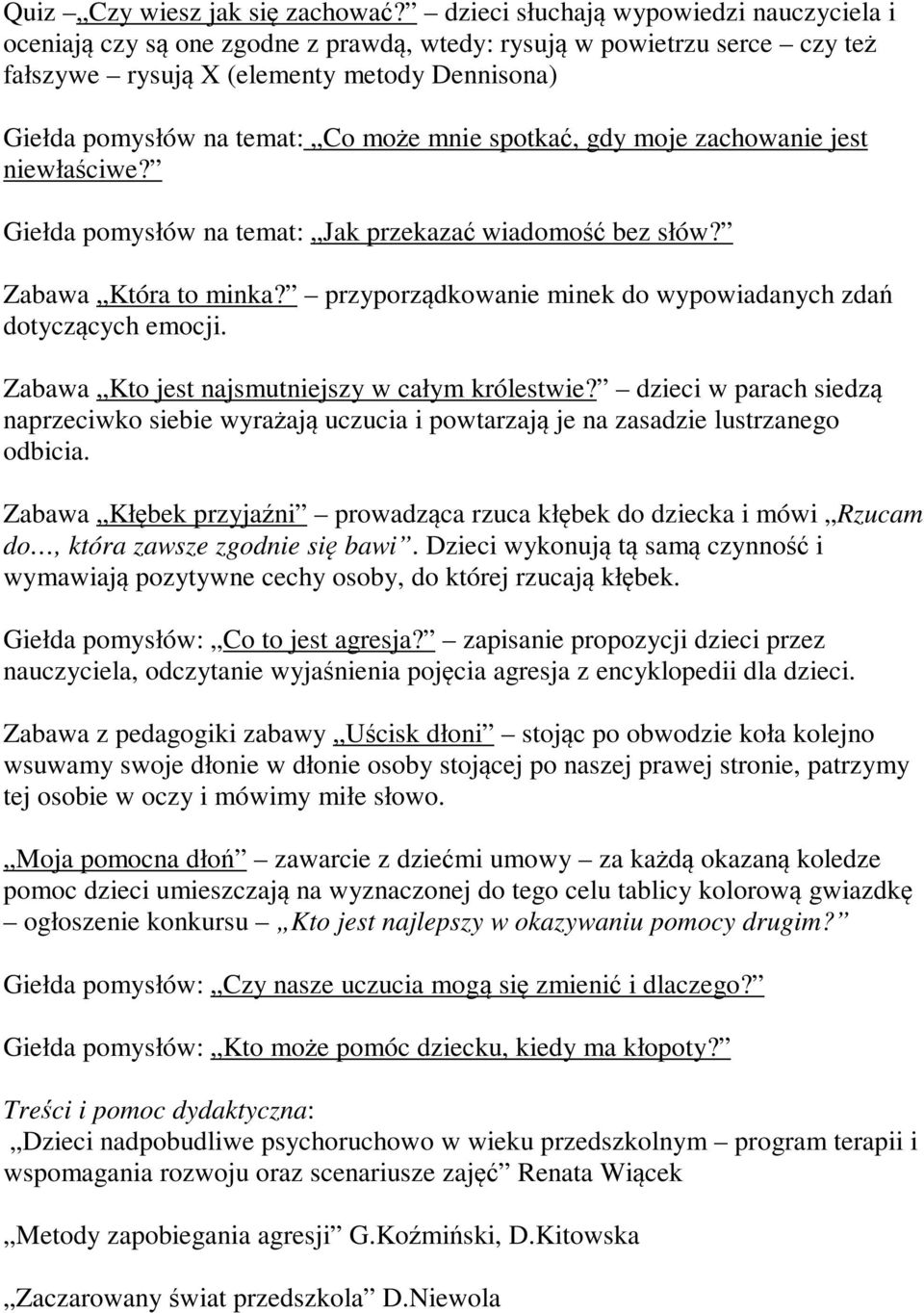 mnie spotkać, gdy moje zachowanie jest niewłaściwe? Giełda pomysłów na temat: Jak przekazać wiadomość bez słów? Zabawa Która to minka? przyporządkowanie minek do wypowiadanych zdań dotyczących emocji.
