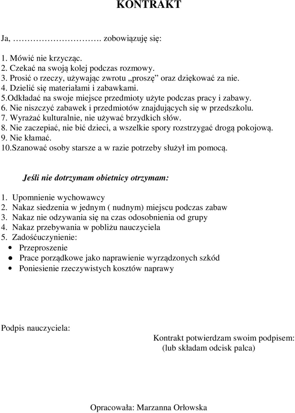 Wyrażać kulturalnie, nie używać brzydkich słów. 8. Nie zaczepiać, nie bić dzieci, a wszelkie spory rozstrzygać drogą pokojową. 9. Nie kłamać. 10.