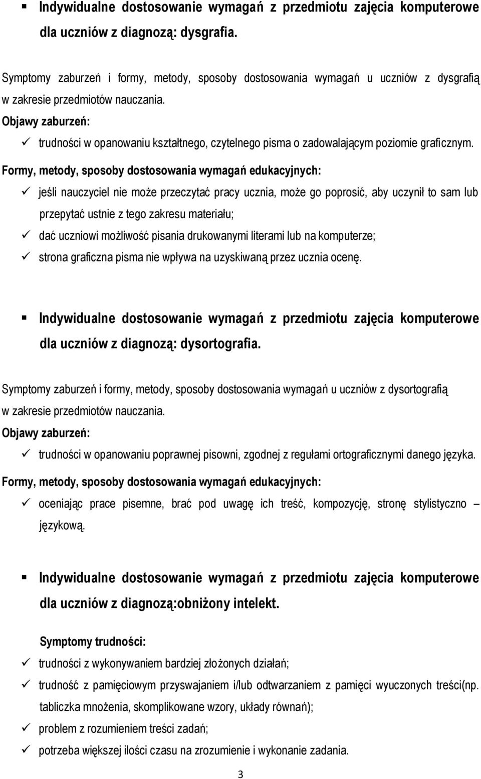 jeśli nauczyciel nie może przeczytać pracy ucznia, może go poprosić, aby uczynił to sam lub przepytać ustnie z tego zakresu materiału; dać uczniowi możliwość pisania drukowanymi literami lub na