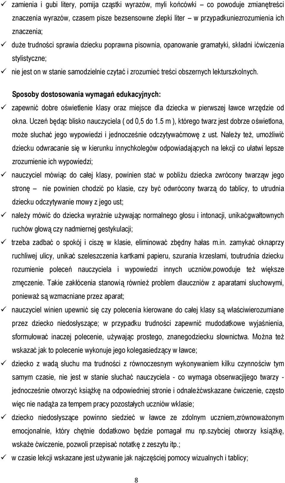Sposoby dostosowania wymagań edukacyjnych: zapewnić dobre oświetlenie klasy oraz miejsce dla dziecka w pierwszej ławce wrzędzie od okna. Uczeń będąc blisko nauczyciela ( od 0,5 do 1.