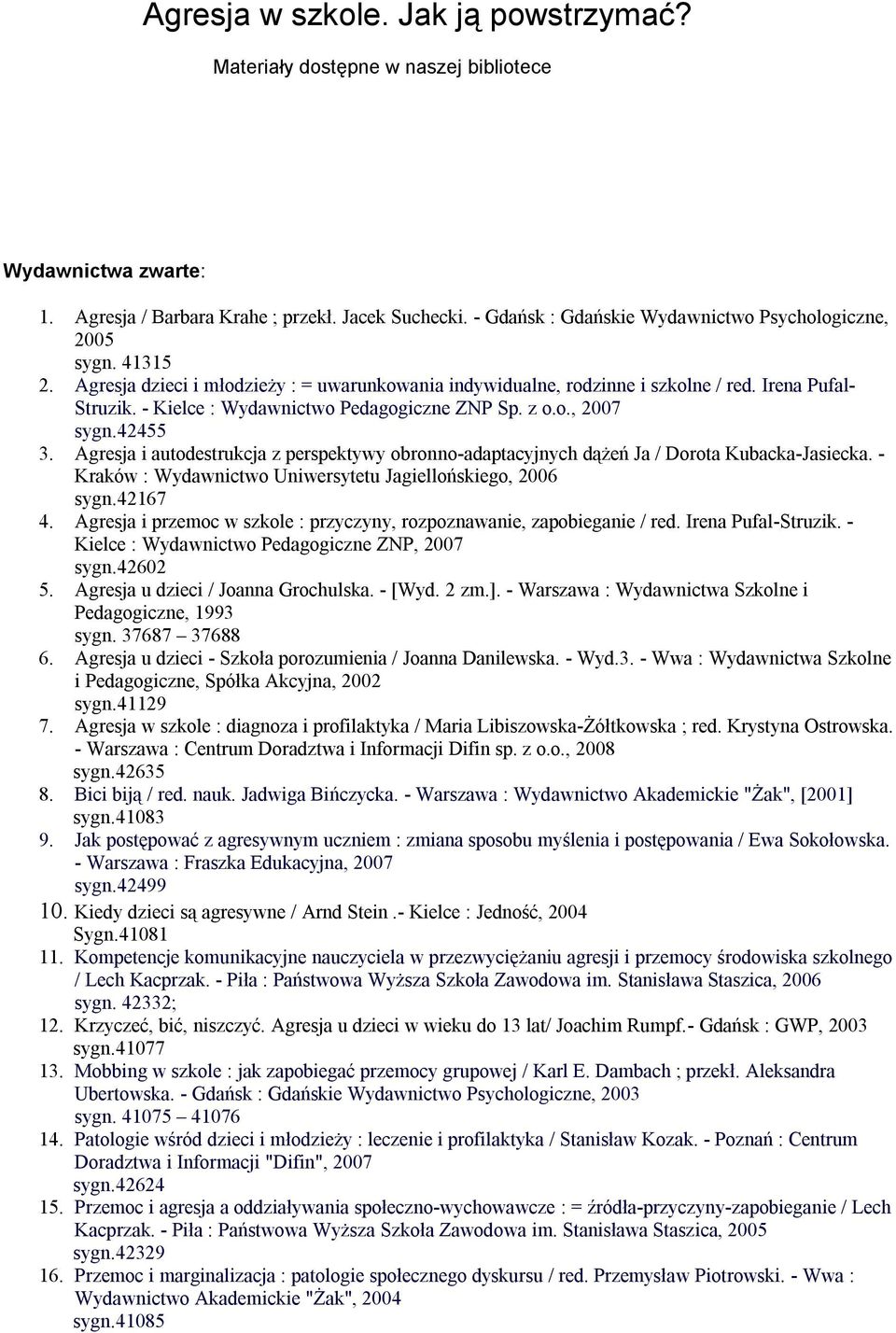 - Kielce : Wydawnictwo Pedagogiczne ZNP Sp. z o.o., 2007 sygn.42455 3. Agresja i autodestrukcja z perspektywy obronno-adaptacyjnych dążeń Ja / Dorota Kubacka-Jasiecka.