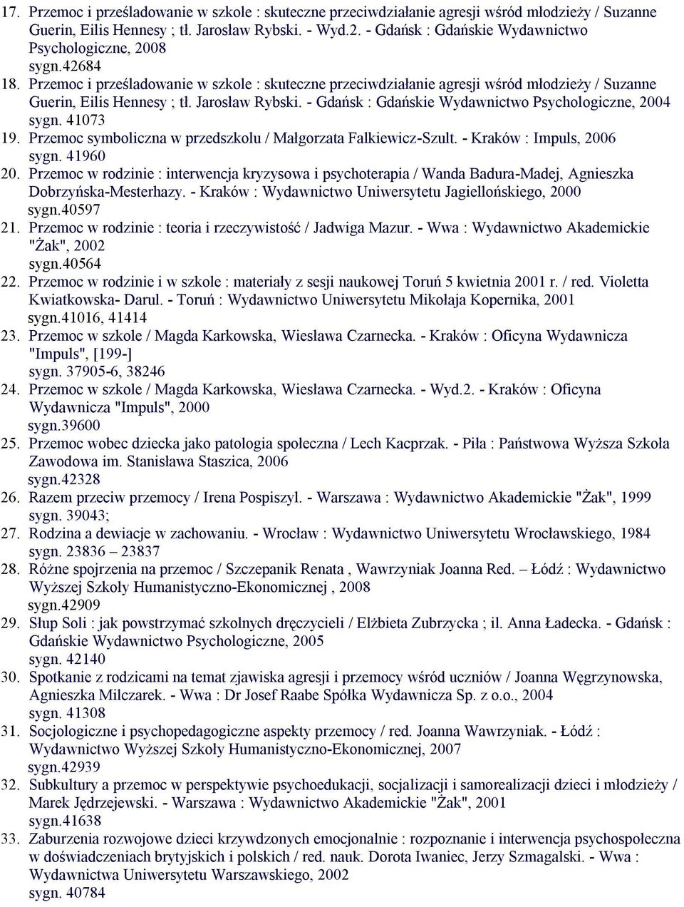 Jarosław Rybski. - Gdańsk : Gdańskie Wydawnictwo Psychologiczne, 2004 sygn. 41073 19. Przemoc symboliczna w przedszkolu / Małgorzata Falkiewicz-Szult. - Kraków : Impuls, 2006 sygn. 41960 20.