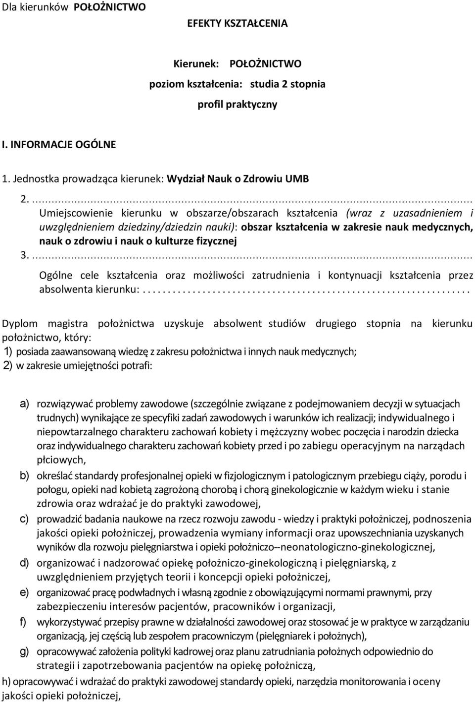 ... Umiejscowienie kierunku w obszarze/obszarach kształcenia (wraz z uzasadnieniem i uwzględnieniem dziedziny/dziedzin nauki): obszar kształcenia w zakresie nauk medycznych, nauk o zdrowiu i nauk o