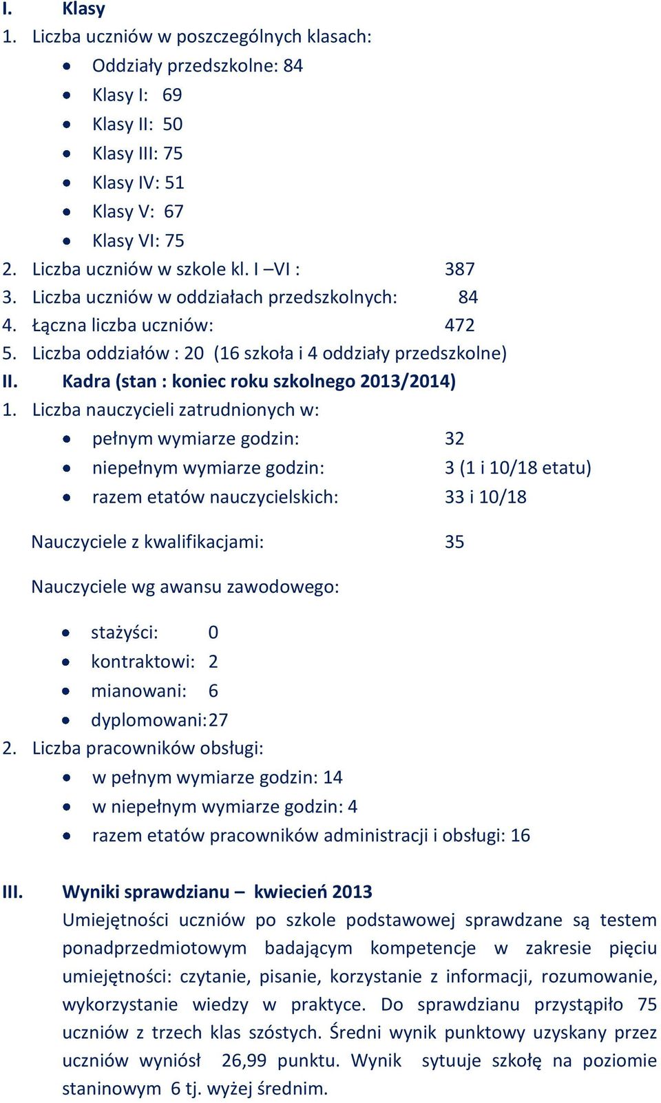 Liczba nauczycieli zatrudnionych w: pełnym wymiarze godzin: 32 niepełnym wymiarze godzin: 3 (1 i 10/18 etatu) razem etatów nauczycielskich: 33 i 10/18 Nauczyciele z kwalifikacjami: 35 Nauczyciele wg