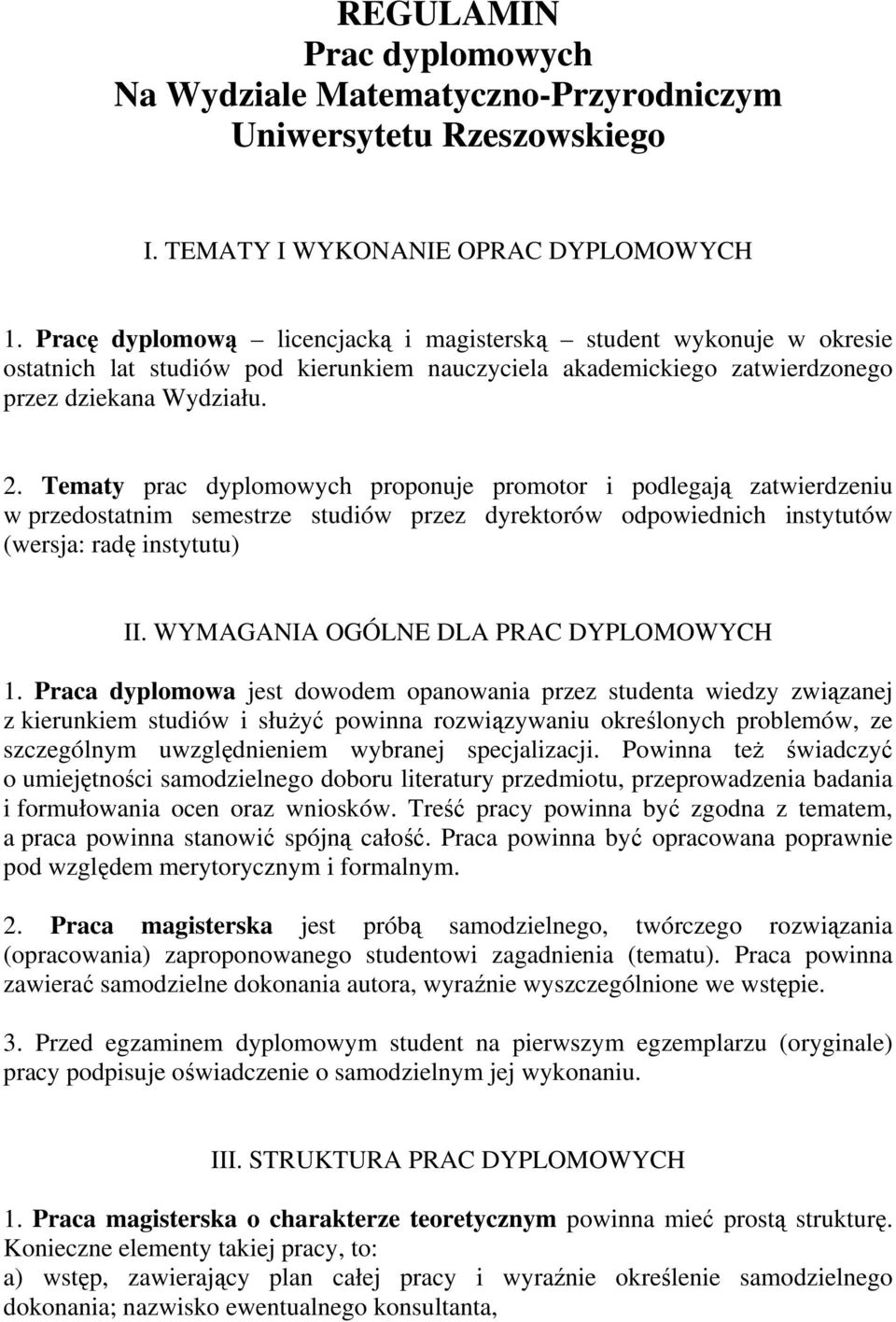 Tematy prac dyplomowych proponuje promotor i podlegają zatwierdzeniu w przedostatnim semestrze studiów przez dyrektorów odpowiednich instytutów (wersja: radę instytutu) II.