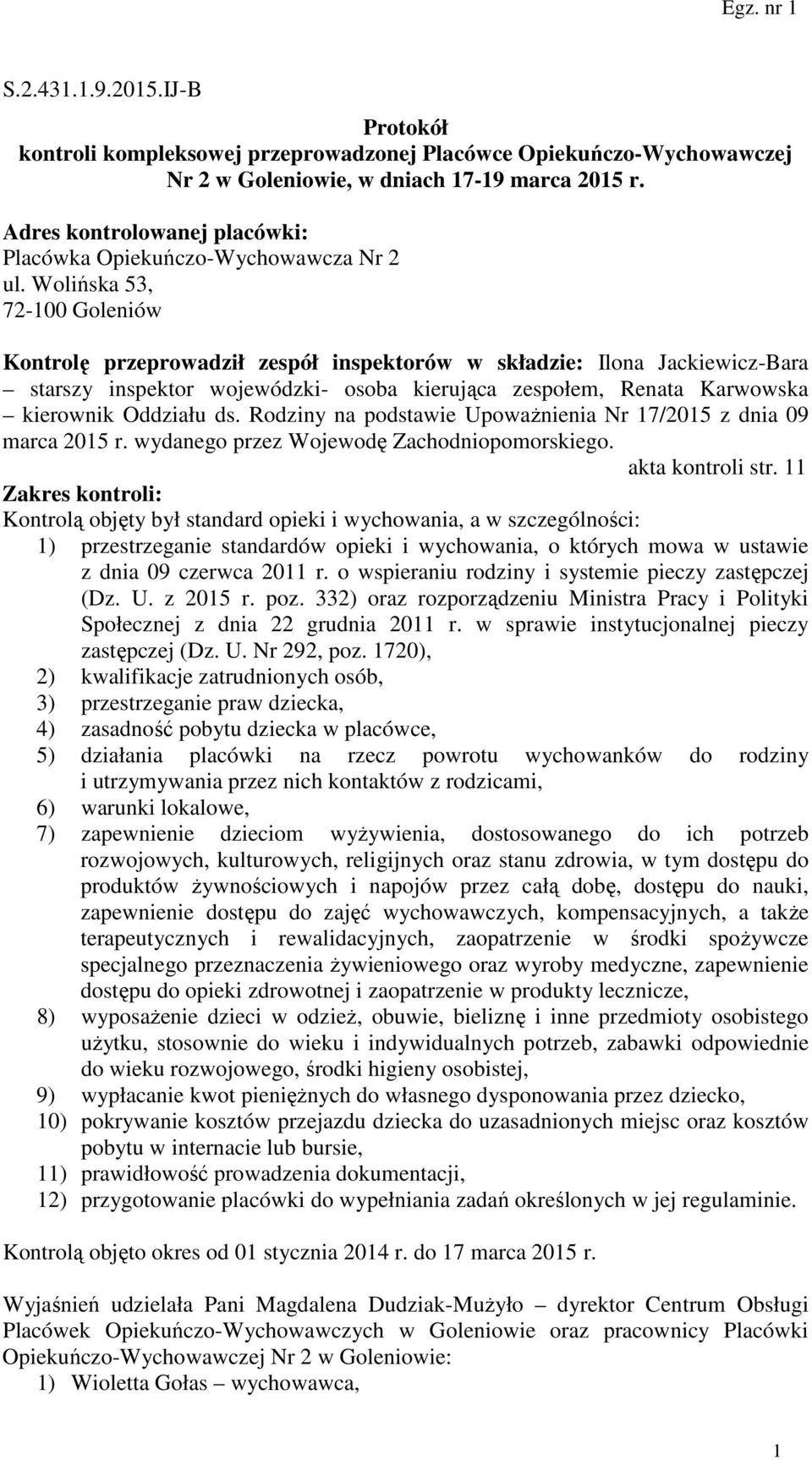 Wolińska 53, 72-100 Goleniów Kontrolę przeprowadził zespół inspektorów w składzie: Ilona Jackiewicz-Bara starszy inspektor wojewódzki- osoba kierująca zespołem, Renata Karwowska kierownik Oddziału ds.