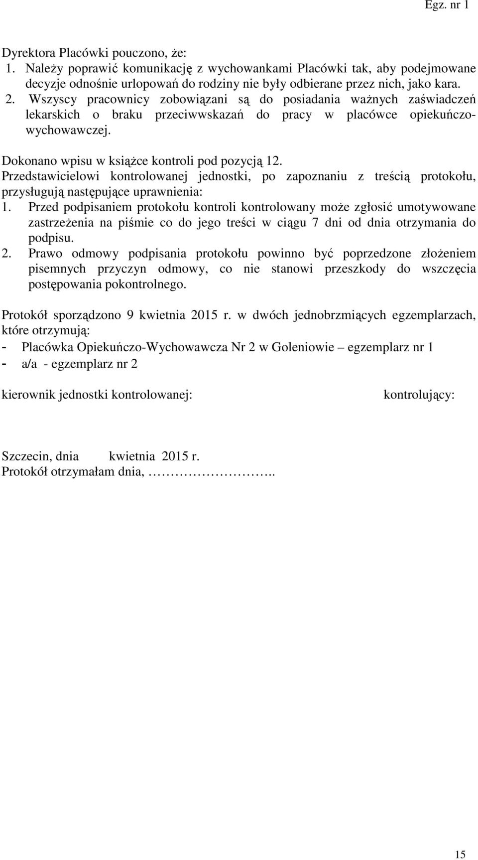 Przedstawicielowi kontrolowanej jednostki, po zapoznaniu z treścią protokołu, przysługują następujące uprawnienia: 1.