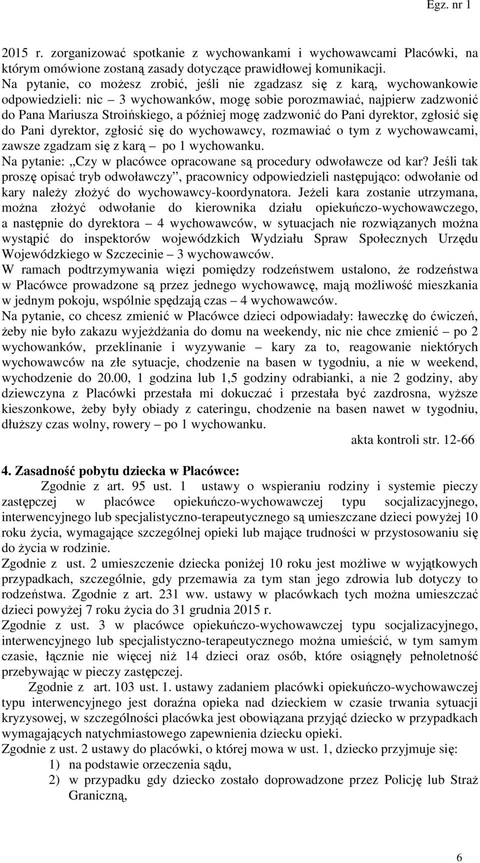 zadzwonić do Pani dyrektor, zgłosić się do Pani dyrektor, zgłosić się do wychowawcy, rozmawiać o tym z wychowawcami, zawsze zgadzam się z karą po 1 wychowanku.