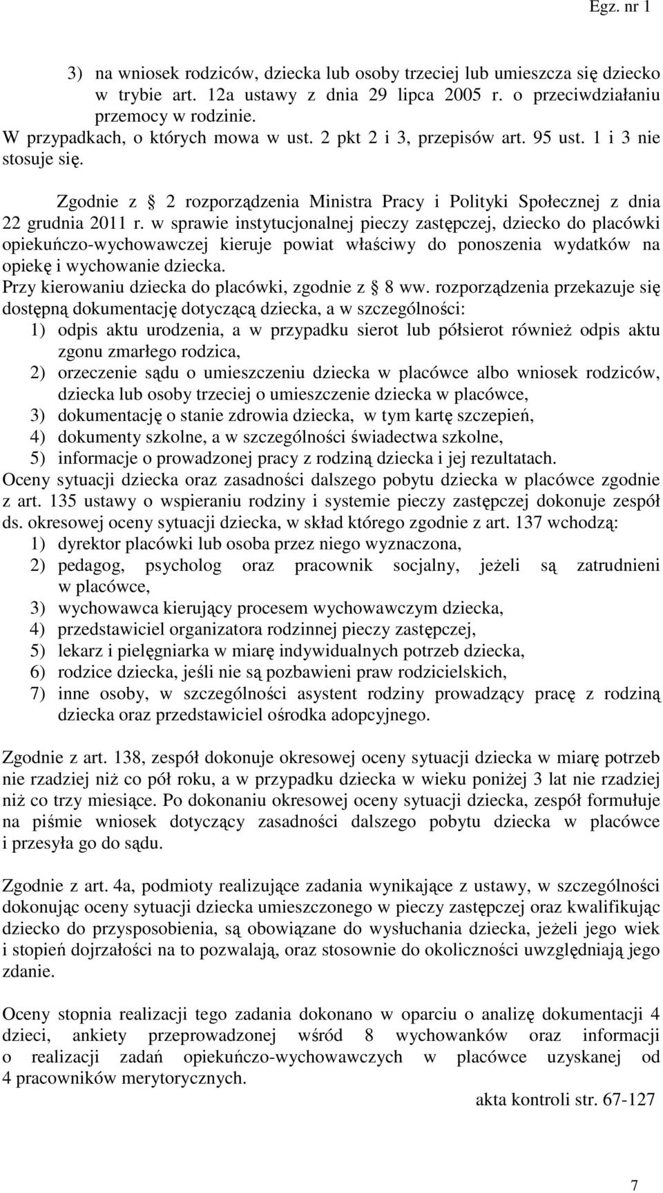 w sprawie instytucjonalnej pieczy zastępczej, dziecko do placówki opiekuńczo-wychowawczej kieruje powiat właściwy do ponoszenia wydatków na opiekę i wychowanie dziecka.