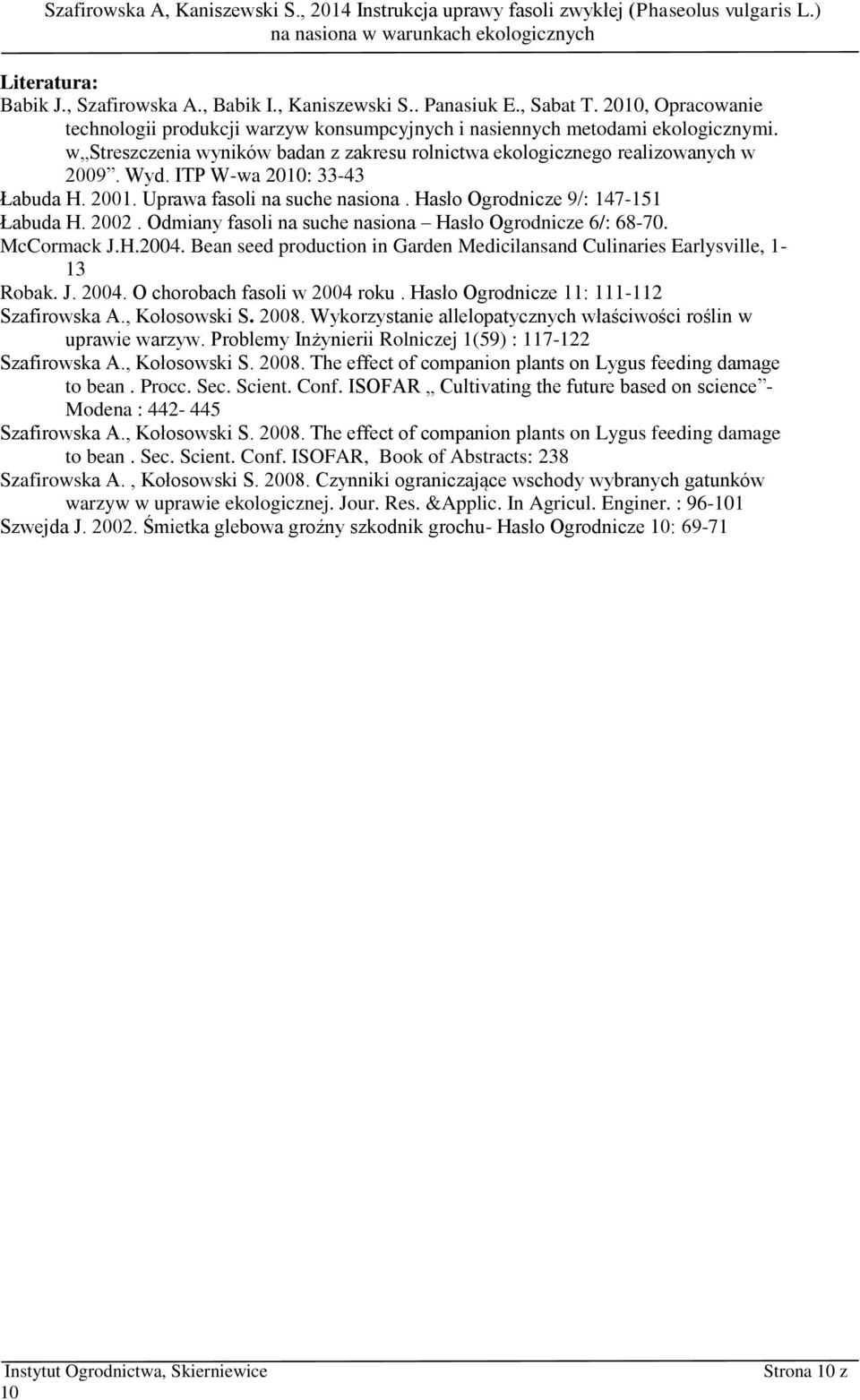 2002. Odmiany fasoli na suche nasiona Hasło Ogrodnicze 6/: 68-70. McCormack J.H.2004. Bean seed production in Garden Medicilansand Culinaries Earlysville, 1-13 Robak. J. 2004.