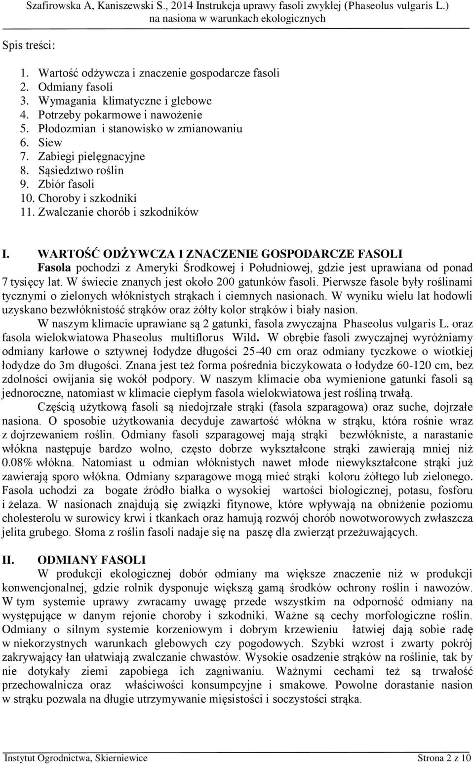 WARTOŚĆ ODŻYWCZA I ZNACZENIE GOSPODARCZE FASOLI Fasola pochodzi z Ameryki Środkowej i Południowej, gdzie jest uprawiana od ponad 7 tysięcy lat. W świecie znanych jest około 200 gatunków fasoli.