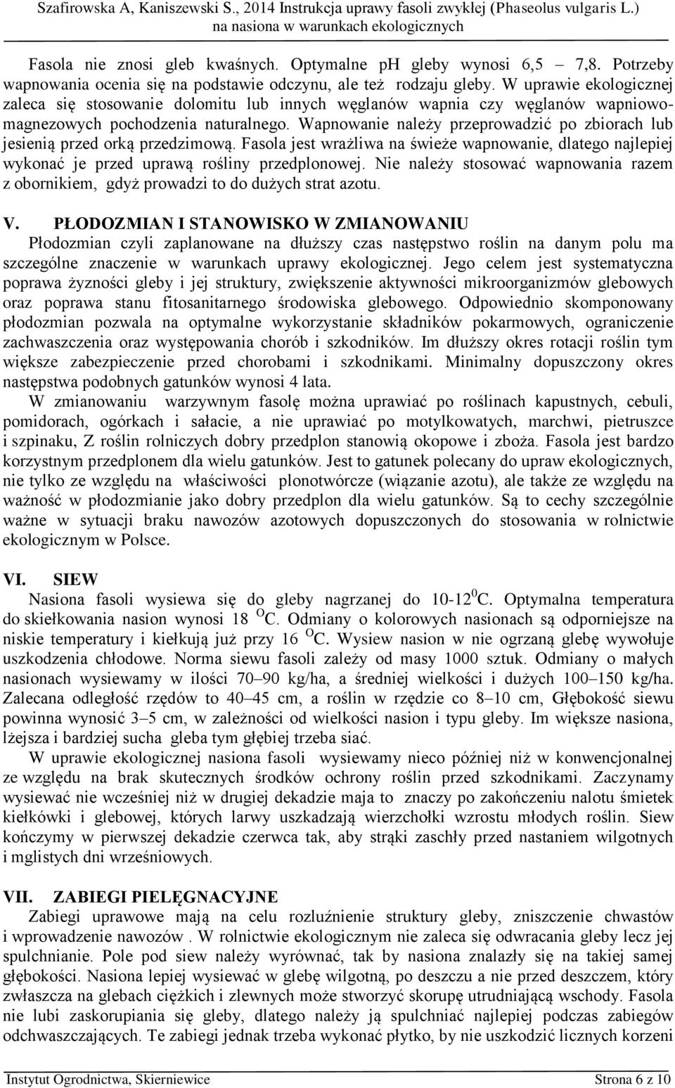 Wapnowanie należy przeprowadzić po zbiorach lub jesienią przed orką przedzimową. Fasola jest wrażliwa na świeże wapnowanie, dlatego najlepiej wykonać je przed uprawą rośliny przedplonowej.