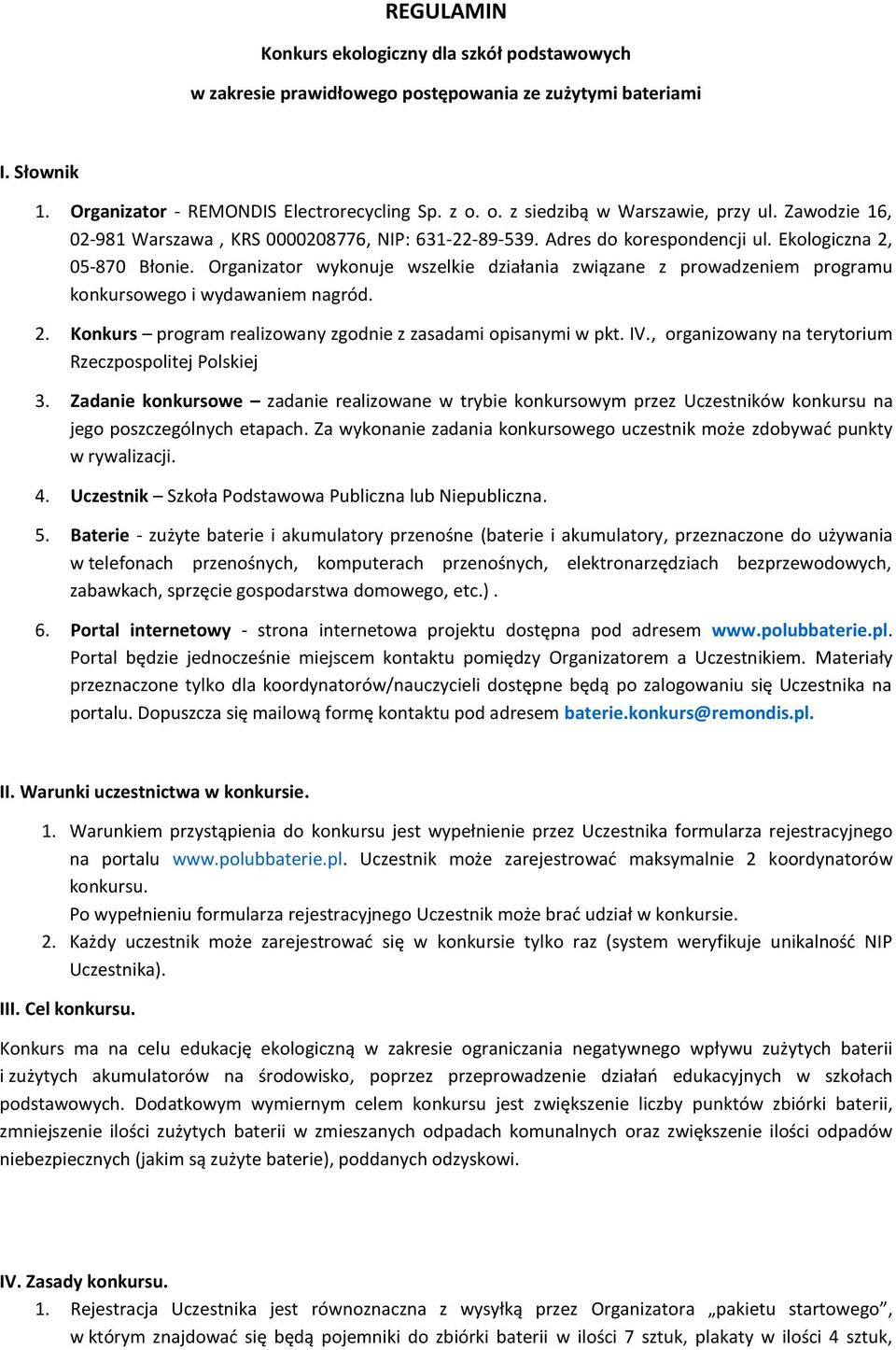 Organizatr wyknuje wszelkie działania związane z prwadzeniem prgramu knkursweg i wydawaniem nagród. 2. Knkurs prgram realizwany zgdnie z zasadami pisanymi w pkt. IV.