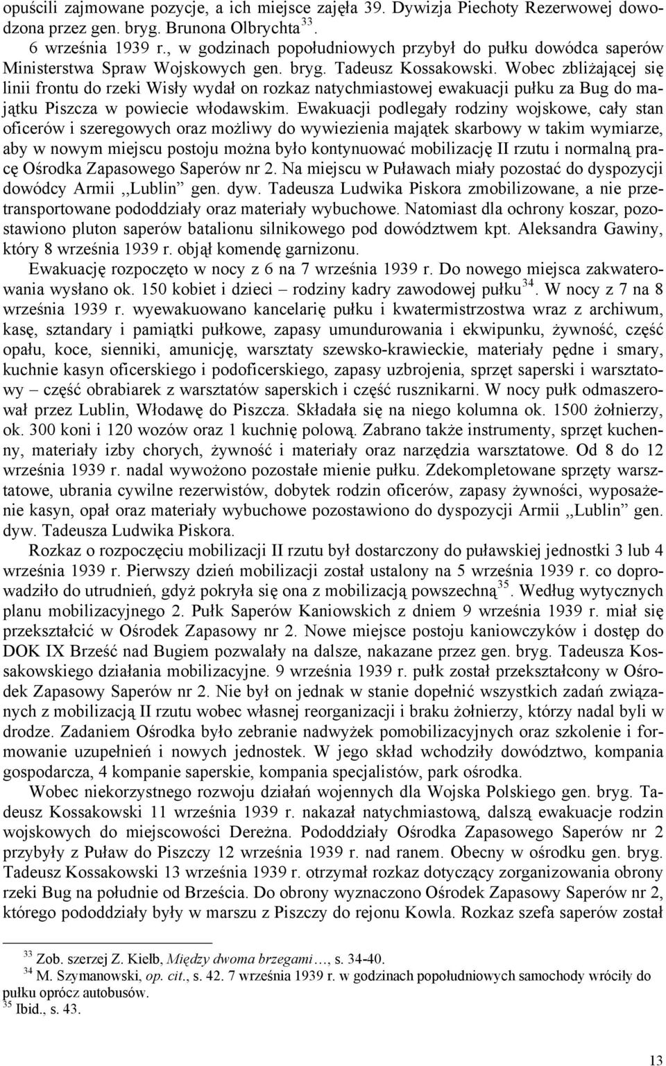 Wobec zbliżającej się linii frontu do rzeki Wisły wydał on rozkaz natychmiastowej ewakuacji pułku za Bug do majątku Piszcza w powiecie włodawskim.