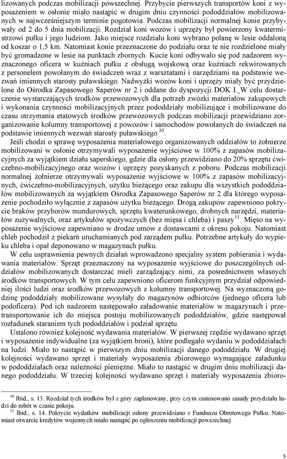 Podczas mobilizacji normalnej konie przybywały od 2 do 5 dnia mobilizacji. Rozdział koni wozów i uprzęży był powierzony kwatermistrzowi pułku i jego ludziom.