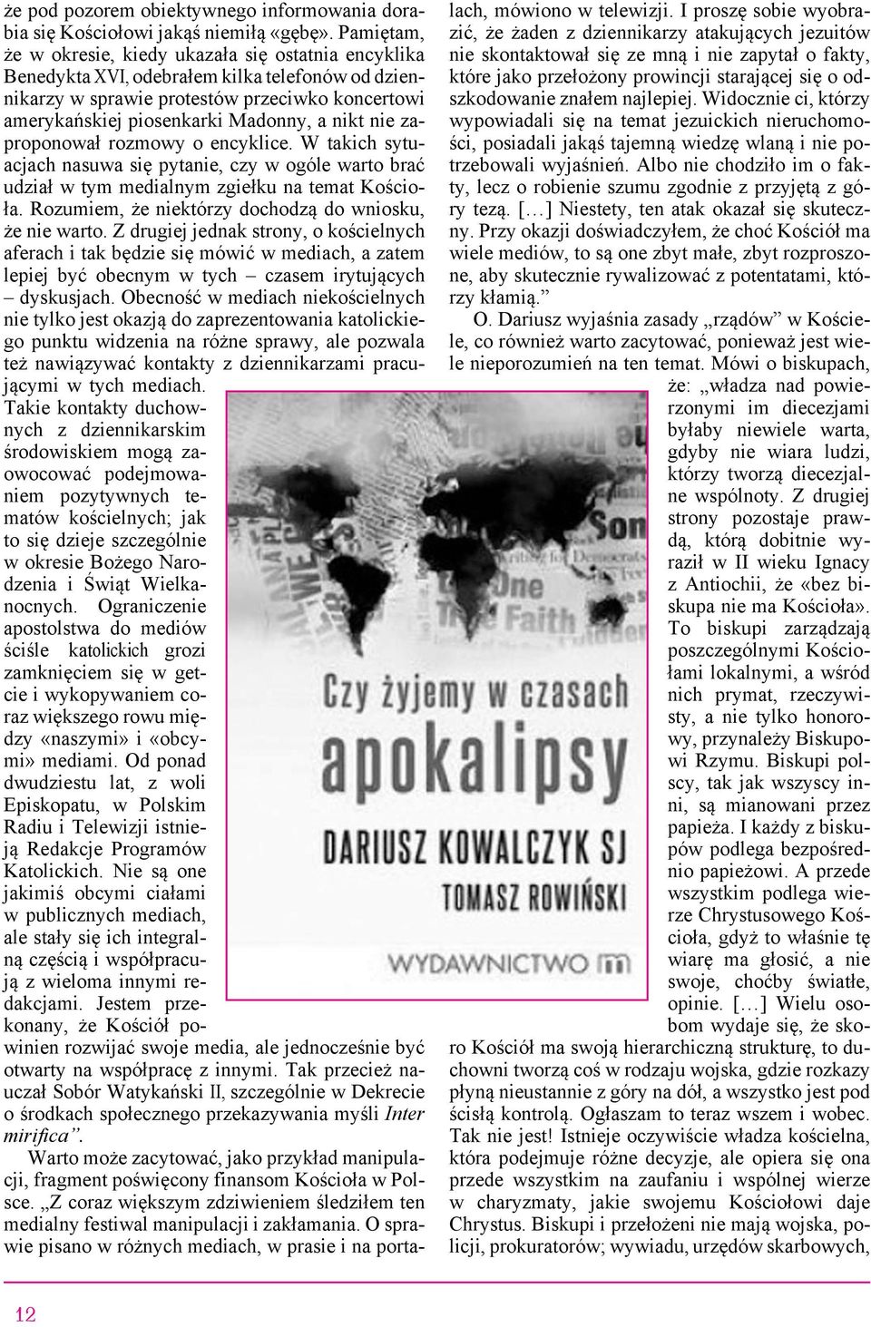nikt nie zaproponował rozmowy o encyklice. W takich sytuacjach nasuwa się pytanie, czy w ogóle warto brać udział w tym medialnym zgiełku na temat Kościoła.