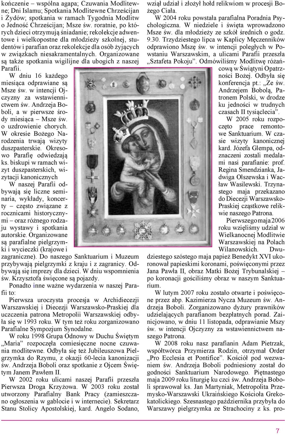 Organizowane są także spotkania wigilijne dla ubogich z naszej Parafii. W dniu 16 każdego miesiąca odprawiane są Msze św. w intencji Ojczyzny za wstawiennictwem św.