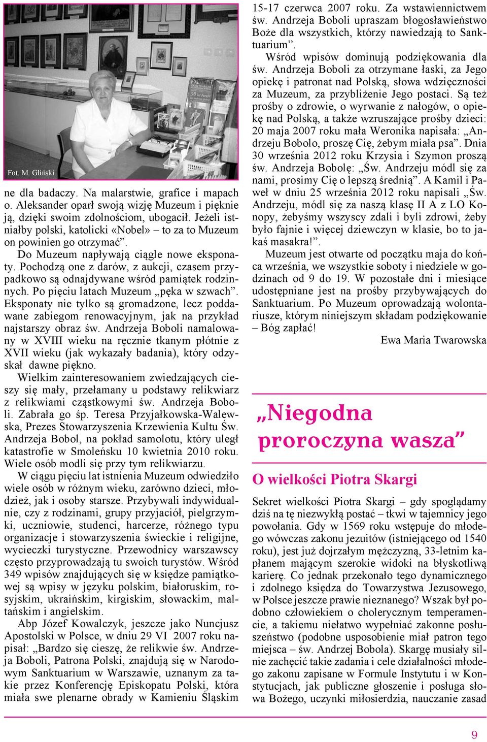 Pochodzą one z darów, z aukcji, czasem przypadkowo są odnajdywane wśród pamiątek rodzinnych. Po pięciu latach Muzeum pęka w szwach.