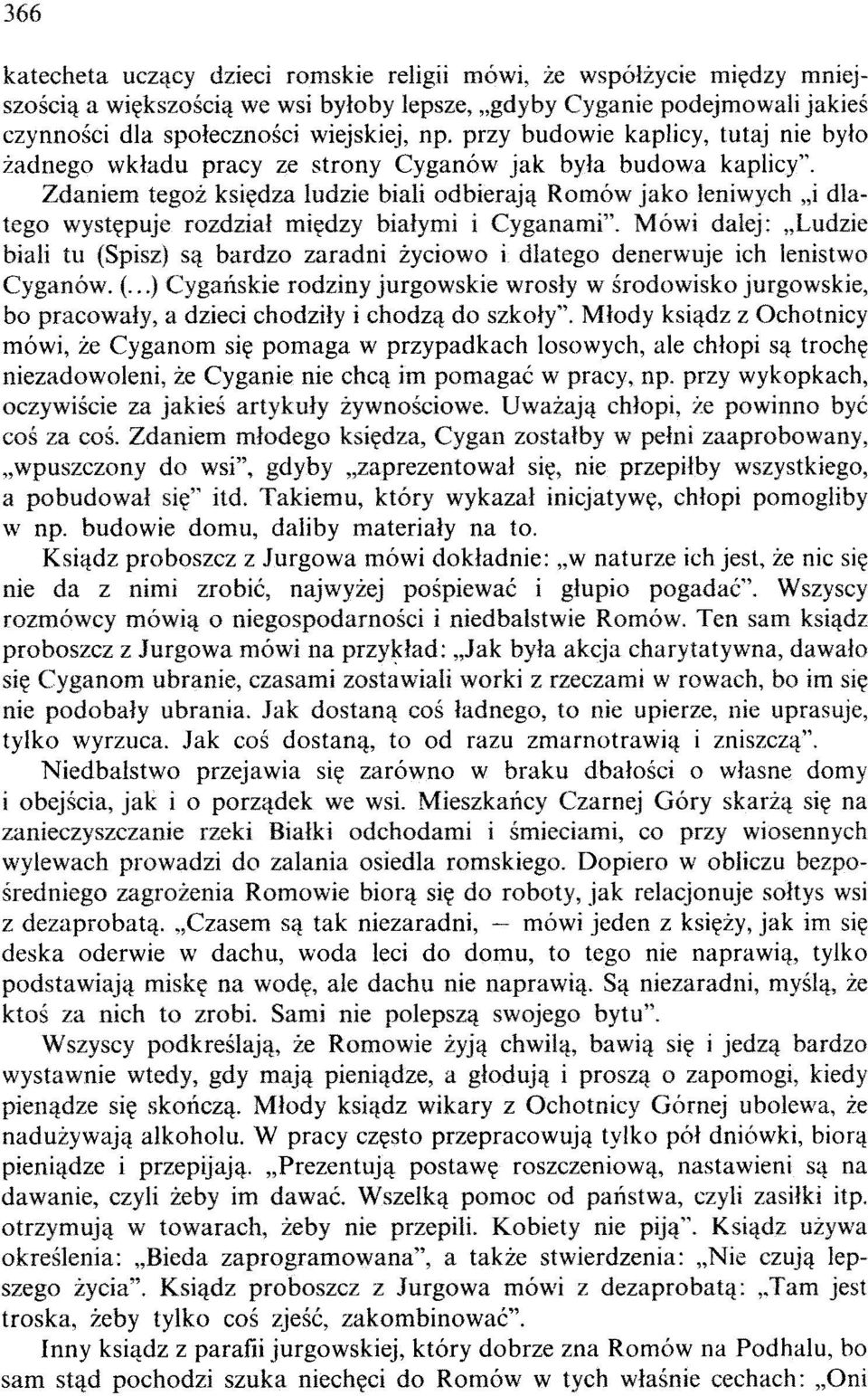 Zdaniem tegoż księdza ludzie biali odbierają Romów jako leniwych "i dlatego występuje rozdział między białymi i Cyganami".