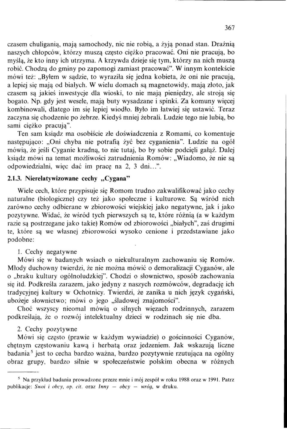 W innym kontekście mówi też: "Byłem w sądzie, to wyraziła się jedna kobieta, że oni nie pracują, a lepiej się mają od białych.