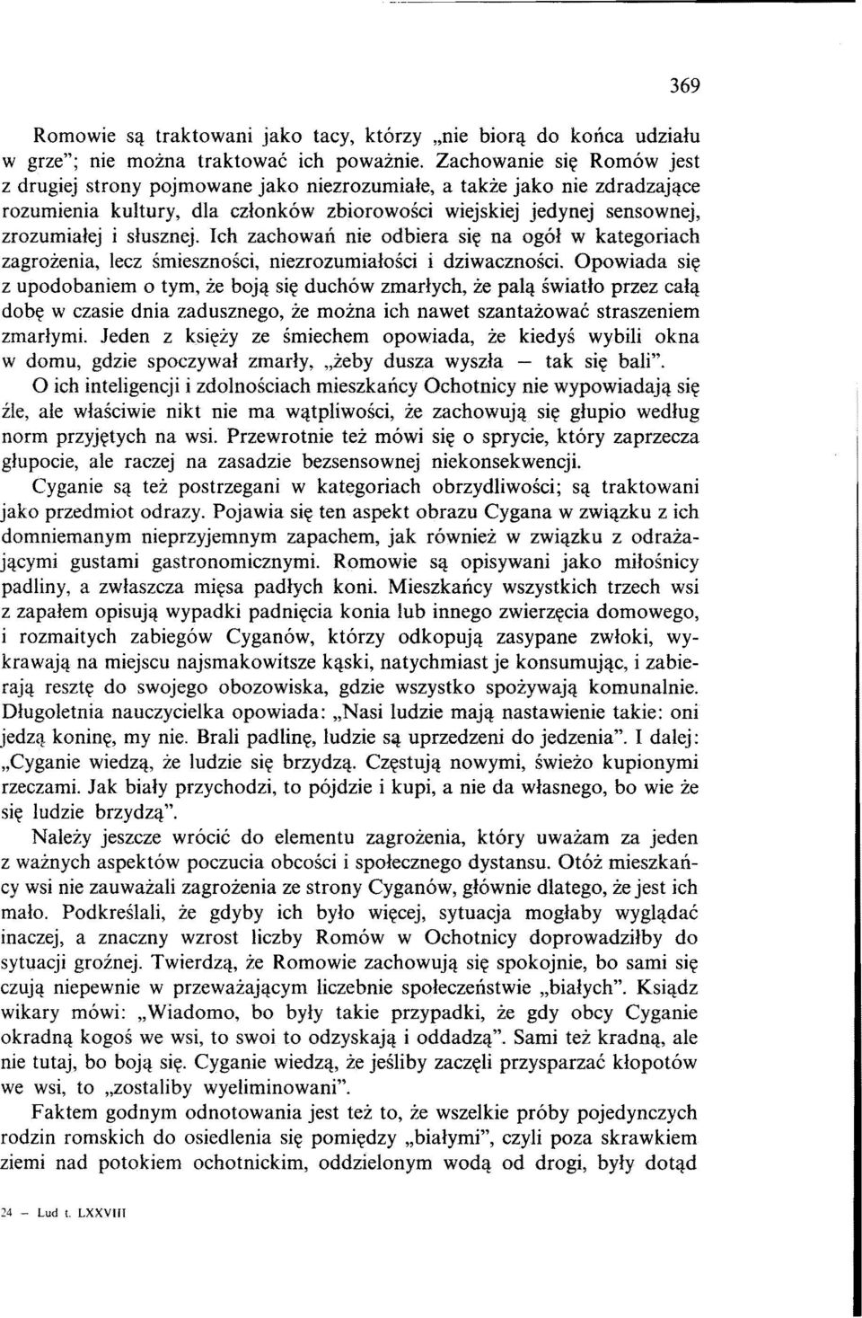 Ich zachowań nie odbiera się na ogół w kategoriach zagrożenia, lecz śmieszności, niezrozumiałości i dziwaczności.