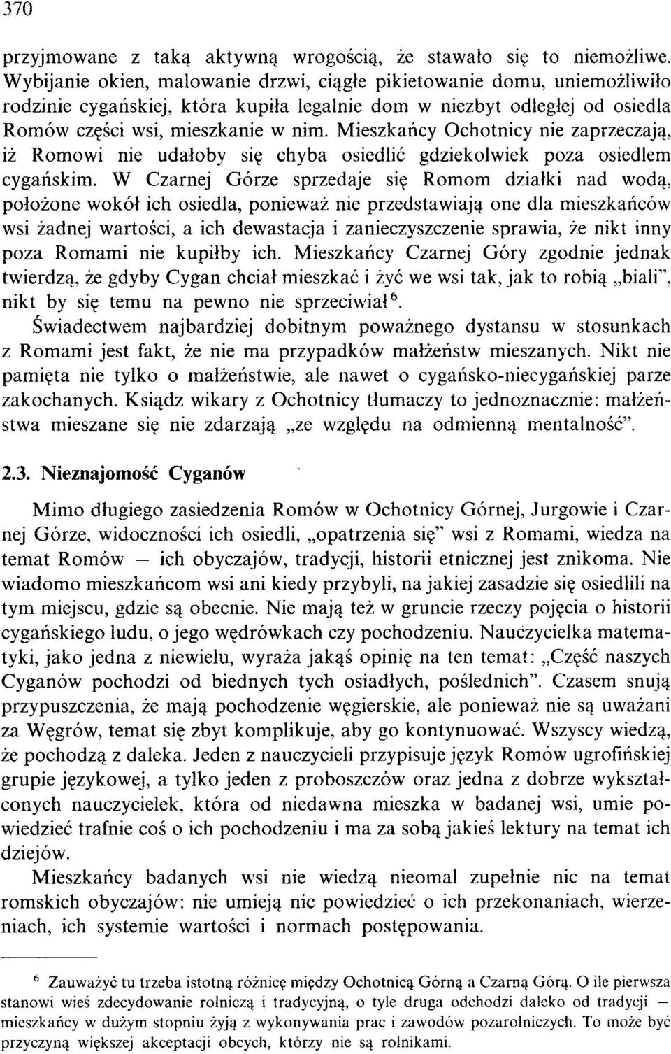 Mieszkańcy Ochotnicy nie zaprzeczają, iż Romowi nie udałoby się chyba osiedlić gdziekolwiek poza osiedlem cygańskim.