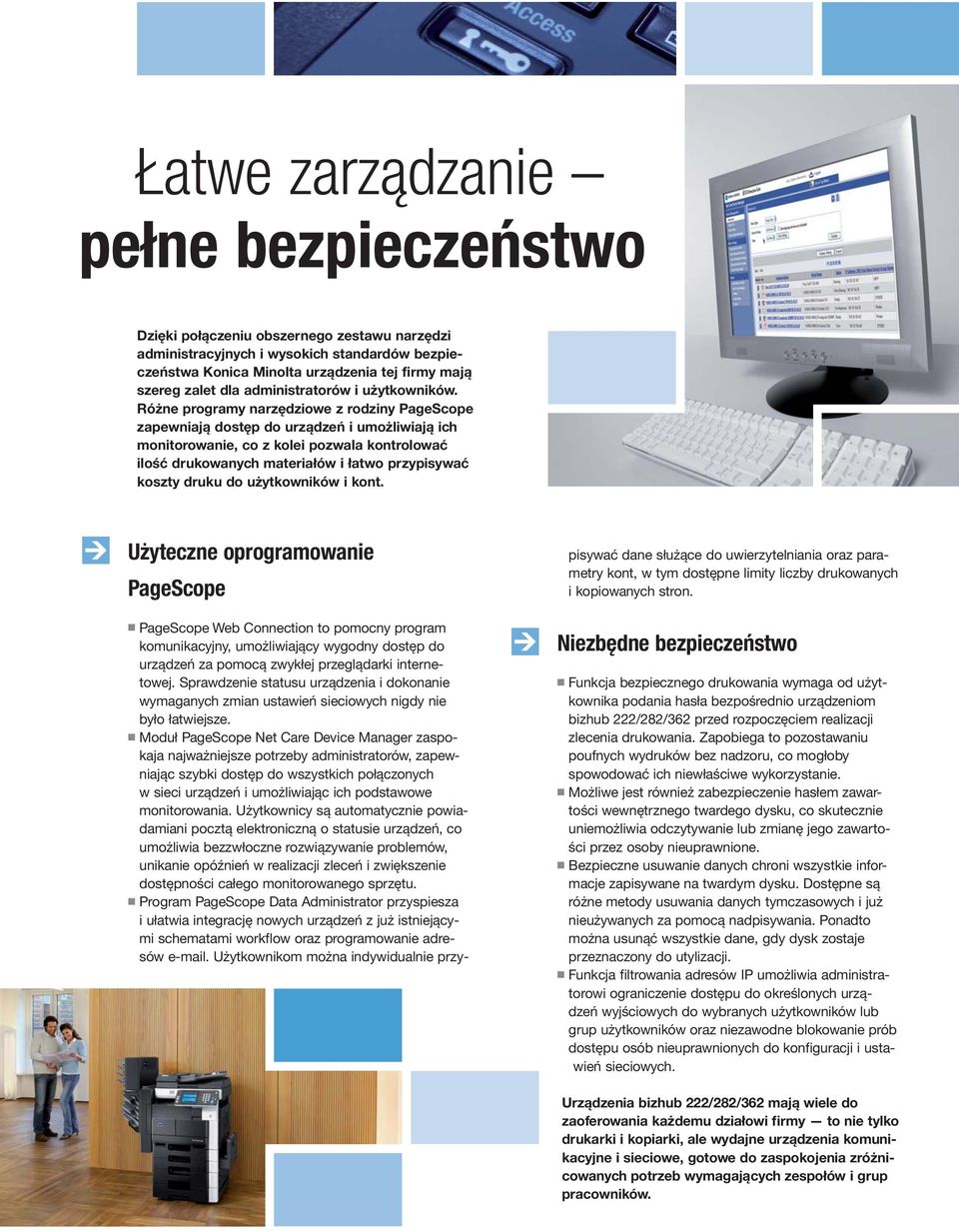 Różne programy narzędziowe z rodziny PageScope zapewniają dostęp do urządzeń i umożliwiają ich monitorowanie, co z kolei pozwala kontrolować ilość drukowanych materiałów i łatwo przypisywać koszty