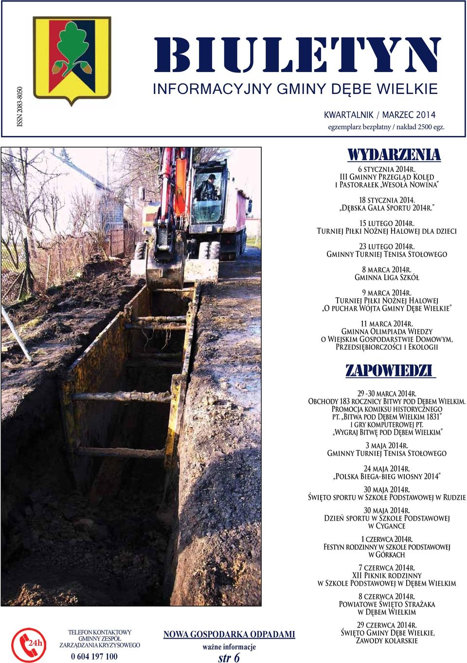 Gminny Turniej Tenisa Stołowego 8 marca 2014r. Gminna Liga Szkół 9 marca 2014r. Turniej Piłki Nożnej Halowej O puchar Wójta 11 marca 2014r.
