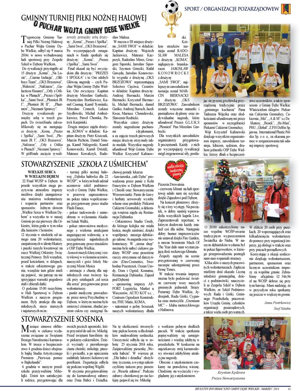 Do rywalizacji przystąpiło aż 15 drużyn: Koma, Na Luzie, Czarna Izolacja, Oldboys Team, OKS Brzozowa, Walercin, Nafciarze, Galacticos Husares, Orły z Orlika w Planach, Prezes i Spółka, Sami Swoi,