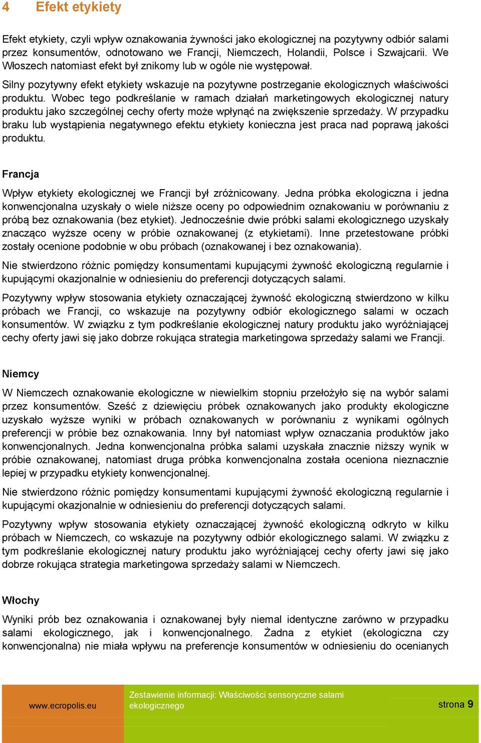 Wobec tego podkreślanie w ramach działań marketingowych ekologicznej natury produktu jako szczególnej cechy oferty może wpłynąć na zwiększenie sprzedaży.