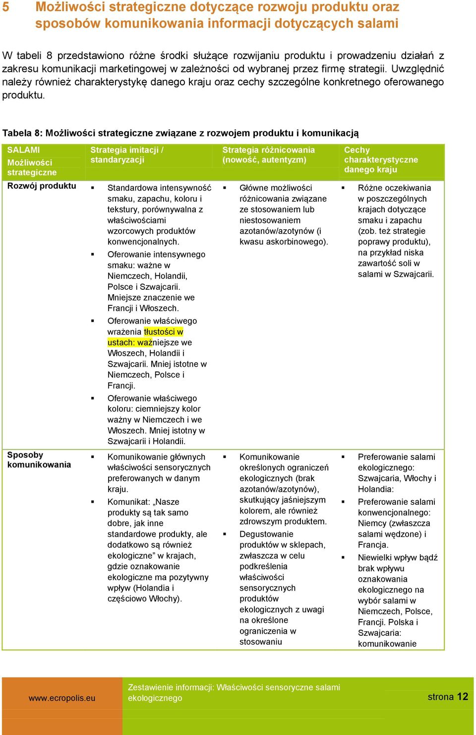 Tabela 8: Możliwości strategiczne związane z rozwojem produktu i komunikacją SALAMI Możliwości strategiczne Strategia imitacji / standaryzacji Strategia różnicowania (nowość, autentyzm) Cechy